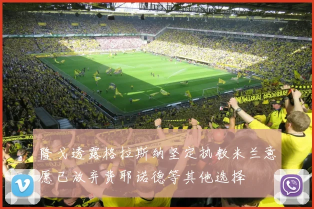 隆戈透露格拉斯纳坚定执教米兰意愿已放弃费耶诺德等其他选择