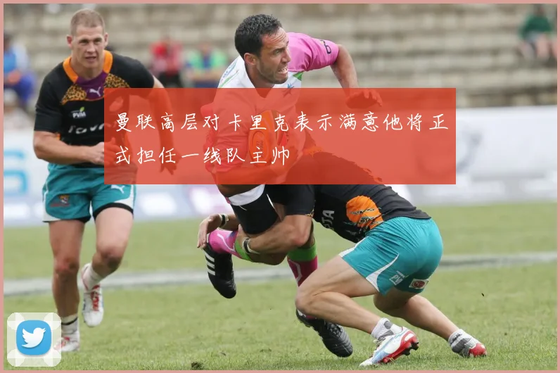曼联高层对卡里克表示满意他将正式担任一线队主帅